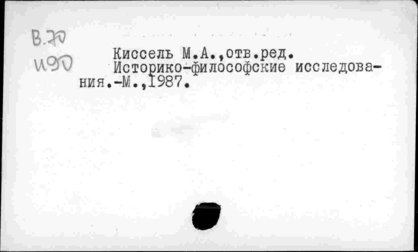 ﻿В.2Р
Киссель М.А.,отв.ред.
Историко-философские исследования.-М.,1987.